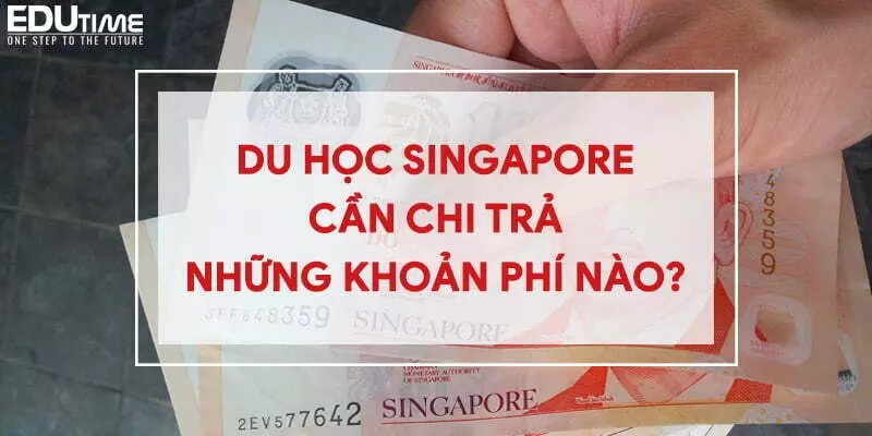 Du học Singapore bạn phải chi trả những khoản phí nào?